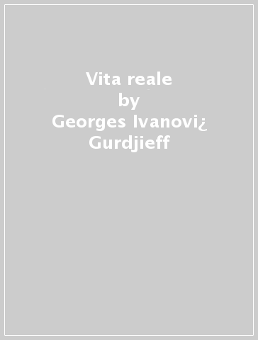 Vita reale - Georges Ivanovi¿ Gurdjieff