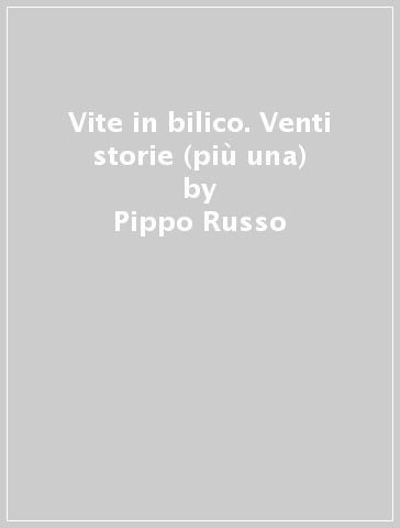 Vite in bilico. Venti storie (più una) - Pippo Russo