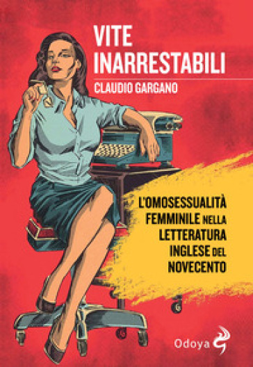 Vite inarrestabili. L'omosessualità femminile nella letteratura inglese del Novecento - Claudio Gargano