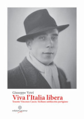 Viva l Italia libera. Tenente Vincenzo Cascio. Siciliano antifascista partigiano. Ediz. integrale