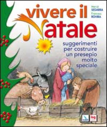 Vivere il Natale. Suggerimenti per costruire un presepio molto speciale - Mercè Segarra