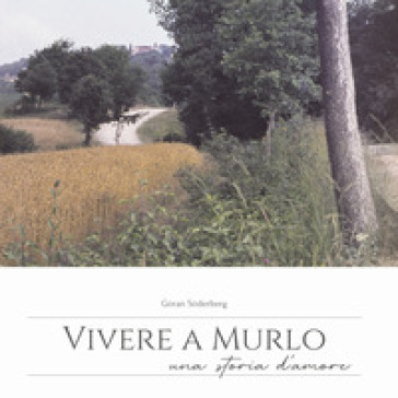 Vivere a Murlo. Una storia d'amore. Ediz. italiana e inglese - Goran Soderberg