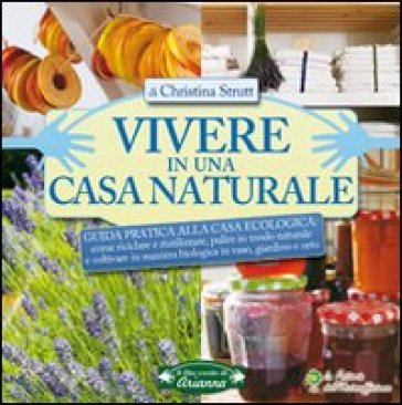 Vivere in una casa naturale. Guida pratica alla casa ecologica - Christina Strutt