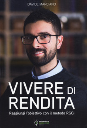 Vivere di rendita. Raggiungi l'obiettivo con il metodo RGGI. Nuova ediz. - Davide Marciano