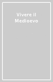 Vivere il Medioevo