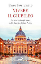 Vivere il giubileo. Un itinerario spirituale nella Basilica di San Pietro