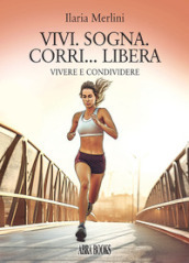 Vivi. Sogna. Corri... libera. Vivere e condividere