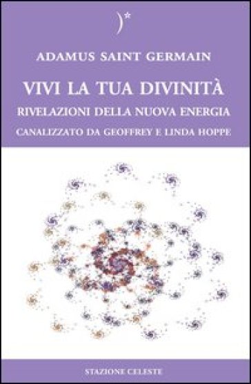 Vivi la tua divinità. Rivelazioni della nuova energia - Adamus Saint German - Geoffrey Hoppe - Linda Hoppe