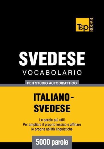 Vocabolario Italiano-Svedese per studio autodidattico - 5000 parole - Andrey Taranov