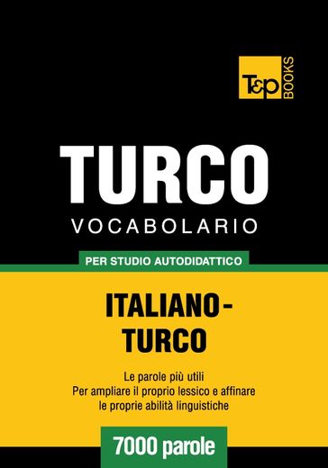 Vocabolario Italiano-Turco per studio autodidattico - 7000 parole - Andrey Taranov