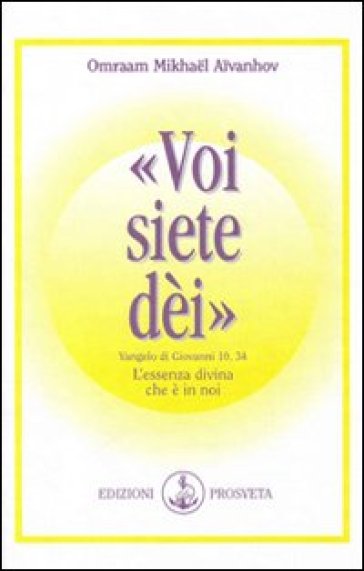 Voi siete dei. L'essenza divina che è in noi - Omraam Mikhael Aivanhov