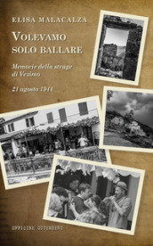 Volevamo solo ballare. Memorie della strage di Vezimo. 21 agosto 1944