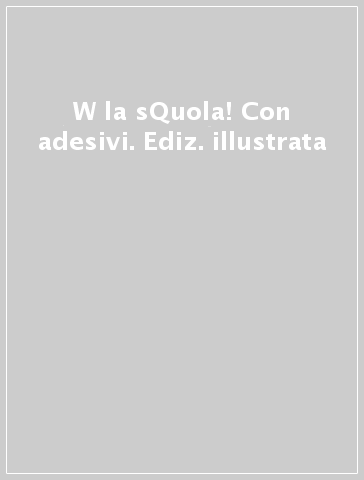 W la sQuola! Con adesivi. Ediz. illustrata