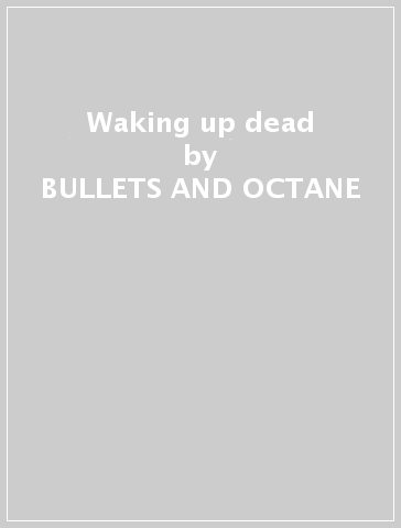 Waking up dead - BULLETS AND OCTANE