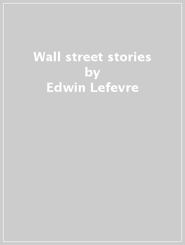 Wall street stories - Edwin Lefevre