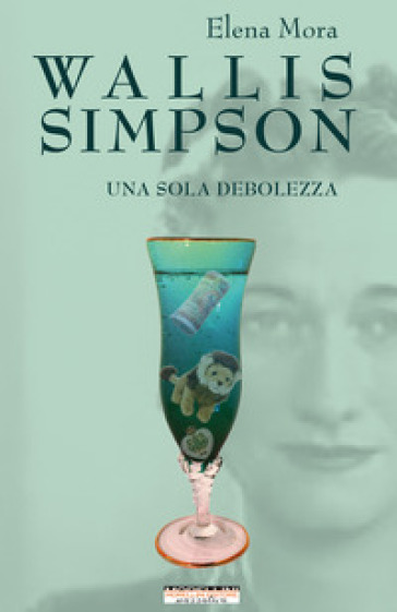 Wallis Simpson. Una sola debolezza - Elena Mora