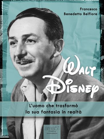 Walt Disney. L'uomo che trasformò la sua fantasia in realtà - Francesco Benedetto Belfiore