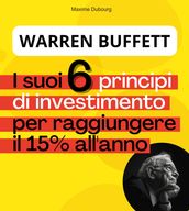 Warren Buffett : i suoi 6 Principi di Investimento per raggiungere il 15% all anno