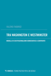 Tra Washington e Westminster. Modelli di costituzionalismo democratico a confronto