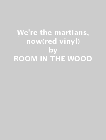 We're the martians, now(red vinyl) - ROOM IN THE WOOD