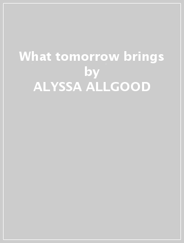 What tomorrow brings - ALYSSA ALLGOOD