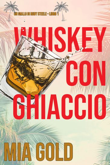 Whiskey con ghiaccio (Un giallo di Ruby Steele  Libro 1) - Mia Gold