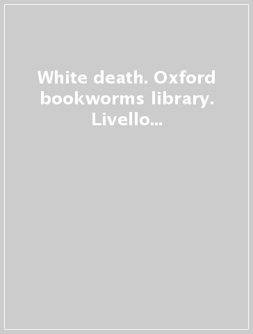 White death. Oxford bookworms library. Livello 1. Con CD Audio formato MP3. Con espansione online