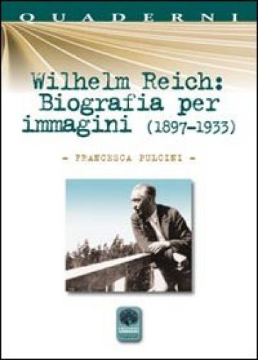 Wilhelm Reich. Biografia per immagini (1897-1933) - Francesca Pulcini