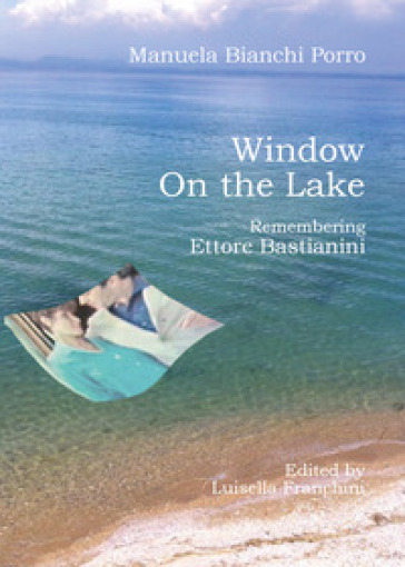 Window on the lake. Remembering Ettore Bastianini - Manuela Bianchi Porro