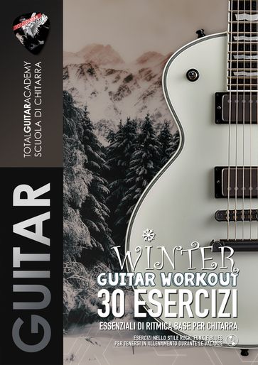 Winter Guitar Workout. 30 Esercizi essenziali di Ritmica base per Chitarra - Total Guitar Academy - Francesco Fareri