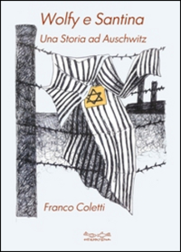 Wolfy e Santina. Una storia ad Auschwitz - Franco Coletti