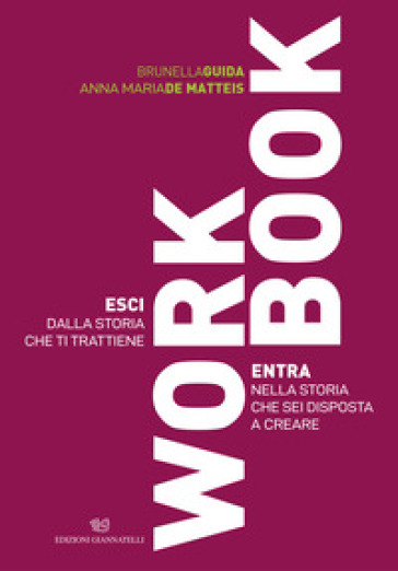 Workbook. Esci dalla storia che ti trattiene. Entra nella storia che sei disposta a creare - Brunella Guida - Anna Maria De Matteis