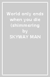 World only ends when you die (shimmering