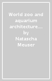 World zoo and aquarium architecture. Vol. 1