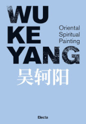 Wu Keyang. Oriental spiritual painting. Ediz. inglese e cinese