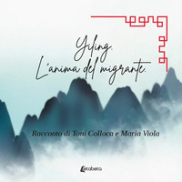 Yiling. L'anima del migrante - Toni Colloca - Maria Viola