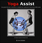 Yoga assist. Una guida illustrata, innovativa e completa per coadiuvare l esecuzione delle asana. Ediz. illustrata