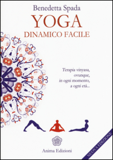 Yoga dinamico facile. Terapia vinyasa. Ovunque, in ogni momento, a ogni età - Benedetta Spada