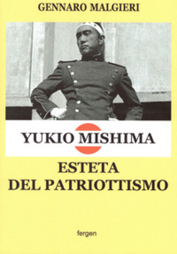 Yukio Mishima. Esteta del patriottismo - Gennaro Malgieri