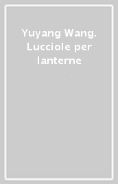 Yuyang Wang. Lucciole per lanterne