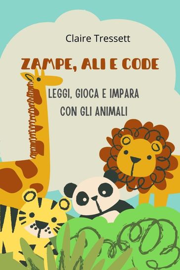 Zampe, ali e code: leggi, gioca e impara con gli animali - Claire Tressett