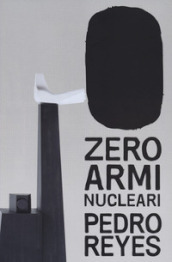 Zero armi nuclear. Pedro Reyes. Ediz. italiana e inglese