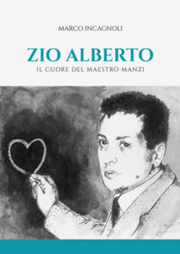 Zio Alberto. Il cuore del maestro Manzi - Marco Incagnoli