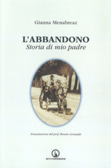 L'abbandono. Storia di mio padre - Gianna Menabreaz