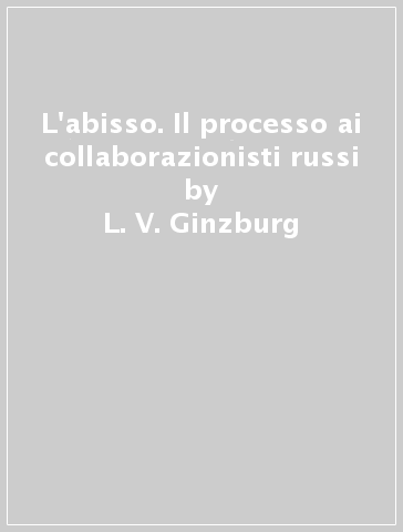 L'abisso. Il processo ai collaborazionisti russi - L. V. Ginzburg