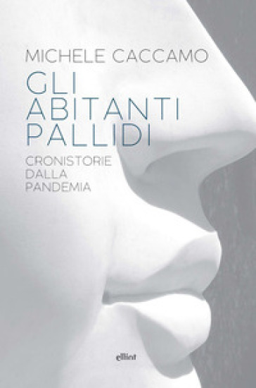 Gli abitanti pallidi. Cronistorie della pandemia - Michele Caccamo