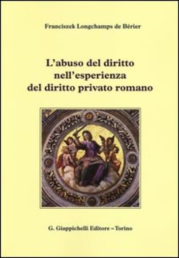 L'abuso del diritto nell'esperienza del diritto privato romano - Franciszek Longchamps de Bérier