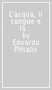 L acqua, il sangue e la terra. Memoria e cronaca del Novecento a Nordest