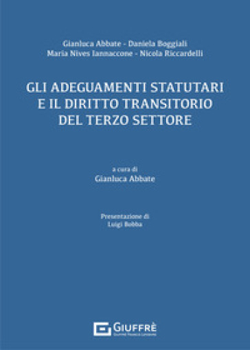 Gli adeguamenti statutari e il diritto transitorio del terzo settore - Gianluca Abbate - Daniela Boggiali - Maria Nives Iannaccone - Nicola Riccardelli