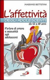 L affettività degli adolescenti da 12 a 18 anni. Parlare di amore e sessualità agli adolescenti